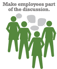 Make employees part of the discussion.